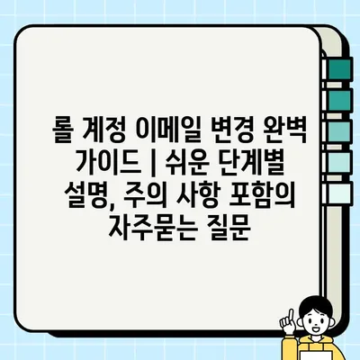 롤 계정 이메일 변경 완벽 가이드 | 쉬운 단계별 설명, 주의 사항 포함