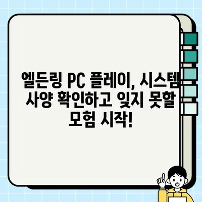 엘든링, 탐험 전 필수 체크! 시스템 사양 확인 가이드 | PC, 플레이 가능 여부, 최적화 팁