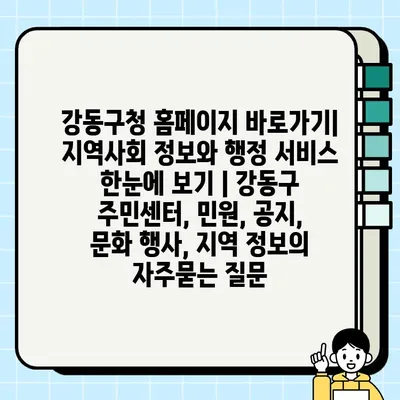 강동구청 홈페이지 바로가기| 지역사회 정보와 행정 서비스 한눈에 보기 | 강동구 주민센터, 민원, 공지, 문화 행사, 지역 정보