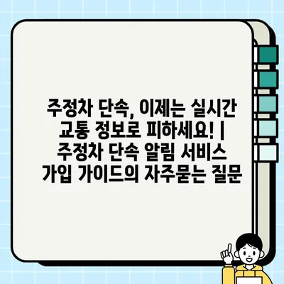 주정차 단속, 이제는 실시간 교통 정보로 피하세요! | 주정차 단속 알림 서비스 가입 가이드