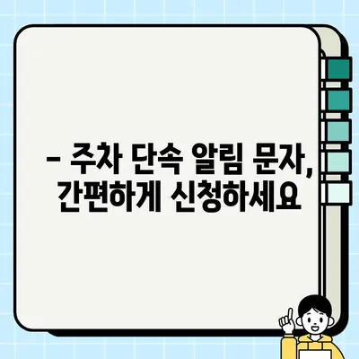 주차 단속 알림 문자, 이제 놓치지 마세요! | 주정차 단속 알림서비스 문자 신청 가이드 | 간편 신청, 내 차 안전 지키기