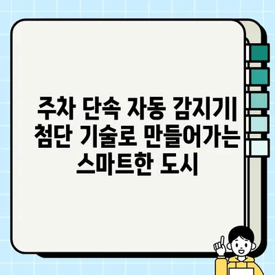 주정차 단속 자동 감지기| 위법 주차 경고 시스템의 효과적인 활용 | 주차 단속, 스마트 시티, 안전 운전