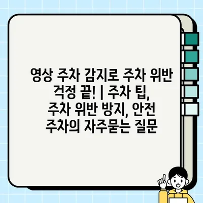 영상 주차 감지로 주차 위반 걱정 끝! | 주차 팁, 주차 위반 방지, 안전 주차