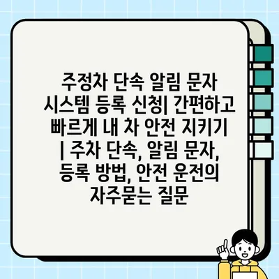 주정차 단속 알림 문자 시스템 등록 신청| 간편하고 빠르게 내 차 안전 지키기 | 주차 단속, 알림 문자, 등록 방법, 안전 운전