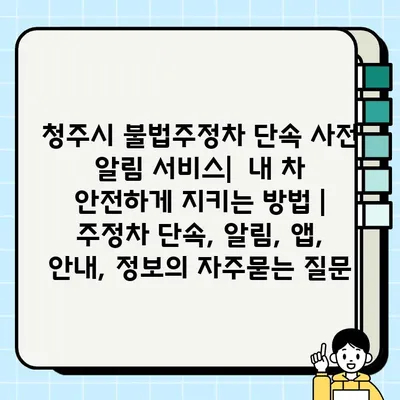 청주시 불법주정차 단속 사전 알림 서비스|  내 차 안전하게 지키는 방법 | 주정차 단속, 알림, 앱, 안내, 정보