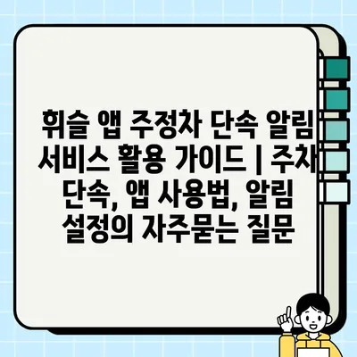 휘슬 앱 주정차 단속 알림 서비스 활용 가이드 | 주차 단속, 앱 사용법, 알림 설정