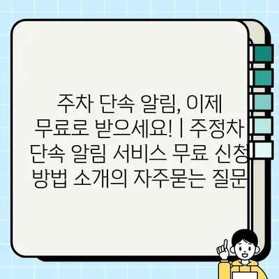 주차 단속 알림, 이제 무료로 받으세요! | 주정차 단속 알림 서비스 무료 신청 방법 소개