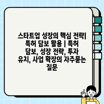 스타트업 성장의 핵심 전략| 특허 담보 활용 | 특허 담보, 성장 전략, 투자 유치, 사업 확장