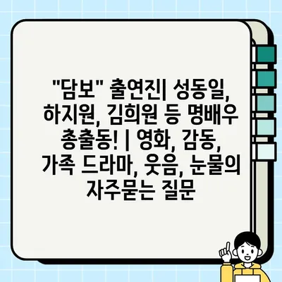 "담보" 출연진| 성동일, 하지원, 김희원 등 명배우 총출동! | 영화, 감동, 가족 드라마, 웃음, 눈물