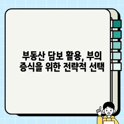 부동산 담보 활용, 부자 되는 길| 실현 가능한 전략 & 성공 사례 | 부동산 투자, 부의 증식, 담보 대출, 재테크 전략