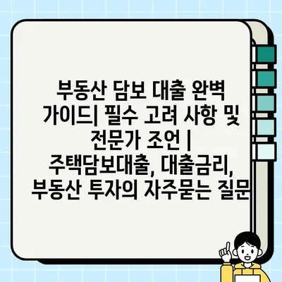 부동산 담보 대출 완벽 가이드| 필수 고려 사항 및 전문가 조언 | 주택담보대출, 대출금리, 부동산 투자