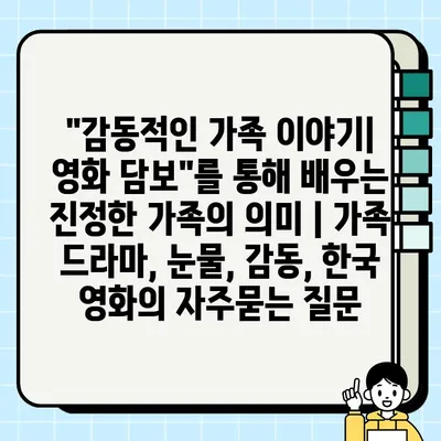 "감동적인 가족 이야기| 영화 담보"를 통해 배우는 진정한 가족의 의미 | 가족 드라마, 눈물, 감동, 한국 영화