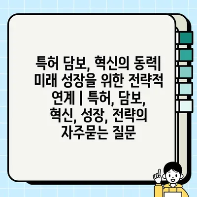 특허 담보, 혁신의 동력|  미래 성장을 위한 전략적 연계 | 특허, 담보, 혁신, 성장, 전략