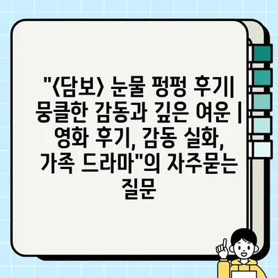 "<담보> 눈물 펑펑 후기| 뭉클한 감동과 깊은 여운 | 영화 후기, 감동 실화, 가족 드라마"