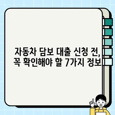 자동차 담보 대출 신청 전 꼭 확인해야 할 7가지 필수 정보 | 자동차 담보 대출, 대출 조건, 금리 비교, 주의 사항