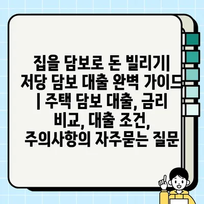 집을 담보로 돈 빌리기| 저당 담보 대출 완벽 가이드 | 주택 담보 대출, 금리 비교, 대출 조건, 주의사항