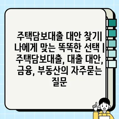 주택담보대출 대안 찾기| 나에게 맞는 똑똑한 선택 | 주택담보대출, 대출 대안, 금융, 부동산