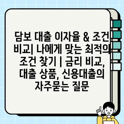 담보 대출 이자율 & 조건 비교| 나에게 맞는 최적의 조건 찾기 | 금리 비교, 대출 상품, 신용대출