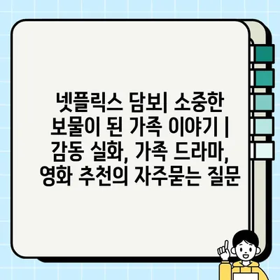 넷플릭스 담보| 소중한 보물이 된 가족 이야기 | 감동 실화, 가족 드라마, 영화 추천