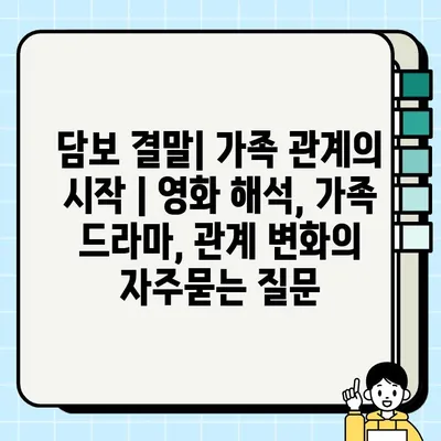 담보 결말| 가족 관계의 시작 | 영화 해석, 가족 드라마, 관계 변화