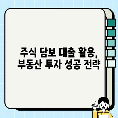 주식 담보 대출 활용, 부동산 투자 성공 전략 | 부동산 투자, 주식 담보 대출, 투자 전략