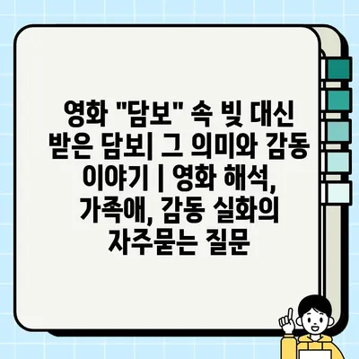 영화 "담보" 속 빚 대신 받은 담보| 그 의미와 감동 이야기 | 영화 해석, 가족애, 감동 실화