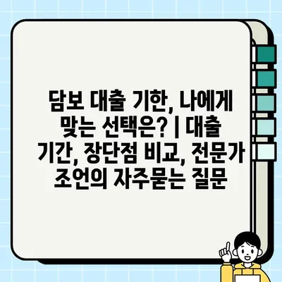 담보 대출 기한, 나에게 맞는 선택은? | 대출 기간, 장단점 비교, 전문가 조언