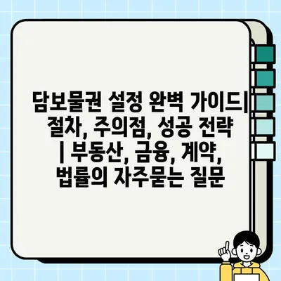 담보물권 설정 완벽 가이드| 절차, 주의점, 성공 전략 | 부동산, 금융, 계약, 법률