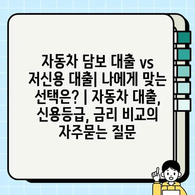 자동차 담보 대출 vs 저신용 대출| 나에게 맞는 선택은? | 자동차 대출, 신용등급, 금리 비교