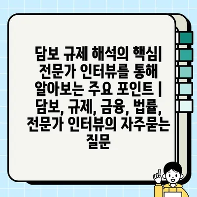 담보 규제 해석의 핵심| 전문가 인터뷰를 통해 알아보는 주요 포인트 | 담보, 규제, 금융, 법률, 전문가 인터뷰