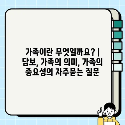 가족이란 무엇일까요? | 담보, 가족의 의미, 가족의 중요성