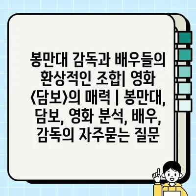 봉만대 감독과 배우들의 환상적인 조합| 영화 <담보>의 매력 | 봉만대, 담보, 영화 분석, 배우, 감독