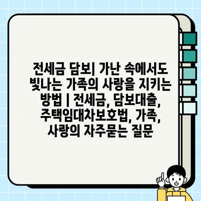 전세금 담보| 가난 속에서도 빛나는 가족의 사랑을 지키는 방법 | 전세금, 담보대출, 주택임대차보호법, 가족, 사랑