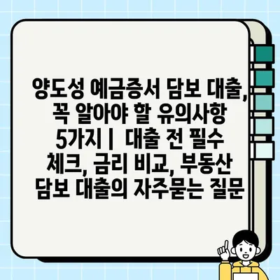 양도성 예금증서 담보 대출, 꼭 알아야 할 유의사항 5가지 |  대출 전 필수 체크, 금리 비교, 부동산 담보 대출