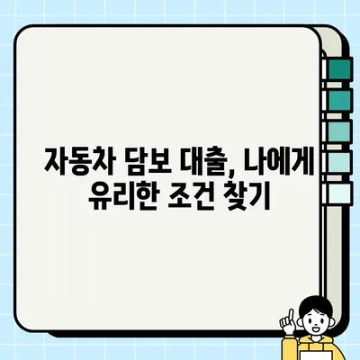 자동차 담보 대출, 나에게 맞는 선택일까요? | 자동차 담보 대출, 장단점 비교, 신청 전 확인 사항