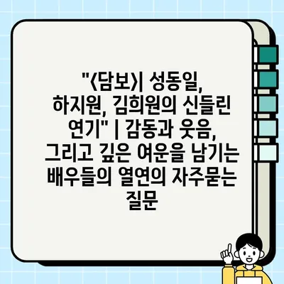 "<담보>| 성동일, 하지원, 김희원의 신들린 연기" | 감동과 웃음, 그리고 깊은 여운을 남기는 배우들의 열연