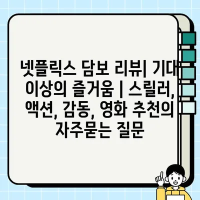 넷플릭스 담보 리뷰| 기대 이상의 즐거움 | 스릴러, 액션, 감동, 영화 추천