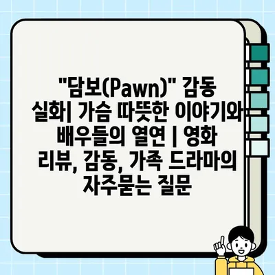 "담보(Pawn)" 감동 실화| 가슴 따뜻한 이야기와 배우들의 열연 | 영화 리뷰, 감동, 가족 드라마