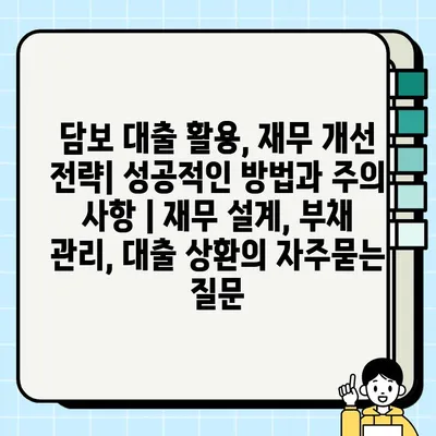 담보 대출 활용, 재무 개선 전략| 성공적인 방법과 주의 사항 | 재무 설계, 부채 관리, 대출 상환