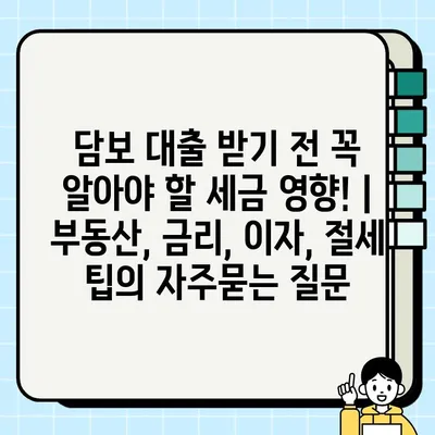 담보 대출 받기 전 꼭 알아야 할 세금 영향! | 부동산, 금리, 이자, 절세 팁