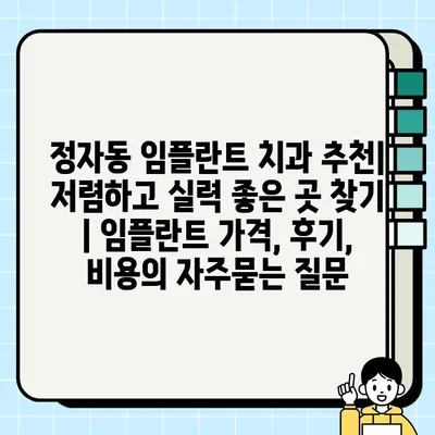 정자동 임플란트 치과 추천| 저렴하고 실력 좋은 곳 찾기 | 임플란트 가격, 후기, 비용