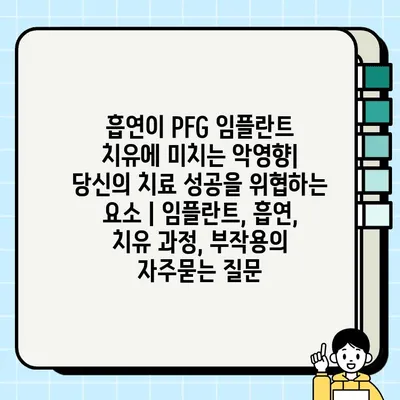 흡연이 PFG 임플란트 치유에 미치는 악영향| 당신의 치료 성공을 위협하는 요소 | 임플란트, 흡연, 치유 과정, 부작용