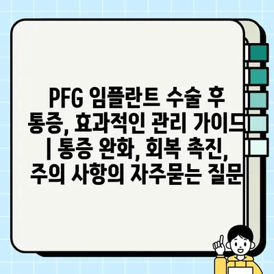 PFG 임플란트 수술 후 통증, 효과적인 관리 가이드 | 통증 완화, 회복 촉진, 주의 사항