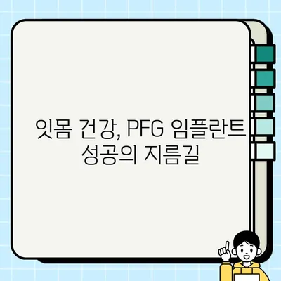 PFG 임플란트 주변 조직 건강 유지| 성공적인 관리를 위한 핵심 가이드 | 임플란트 관리, 잇몸 건강, 주변 조직