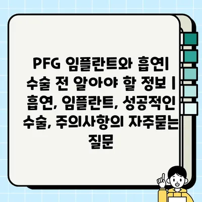PFG 임플란트와 흡연| 수술 전 알아야 할 정보 | 흡연, 임플란트, 성공적인 수술, 주의사항