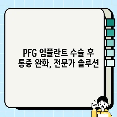 PFG 임플란트 수술 후 통증 관리| 증상 예방과 빠른 회복을 위한 전문가 솔루션 | 통증 완화, 회복 가이드, PFG, 임플란트