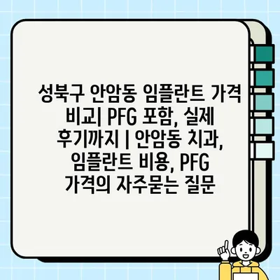 성북구 안암동 임플란트 가격 비교| PFG 포함, 실제 후기까지 | 안암동 치과, 임플란트 비용, PFG 가격