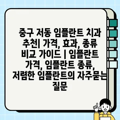 중구 저동 임플란트 치과 추천| 가격, 효과, 종류 비교 가이드 | 임플란트 가격, 임플란트 종류, 저렴한 임플란트