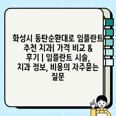 화성시 동탄순환대로 임플란트 추천 치과| 가격 비교 & 후기 | 임플란트 시술, 치과 정보, 비용