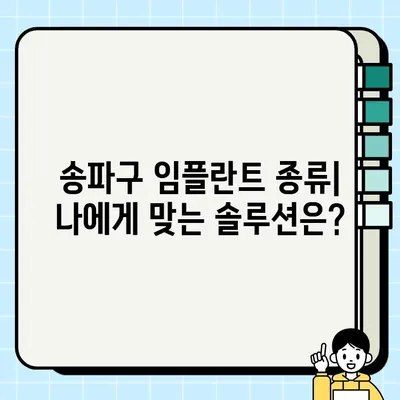 송파구 임플란트| 나에게 딱 맞는 치료 방식 찾기 | 임플란트 종류, 비용, 후기, 추천